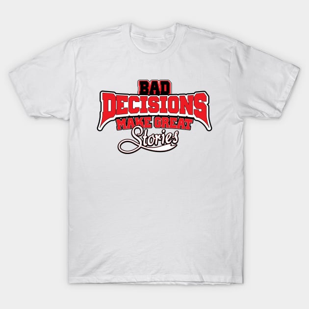 Bad Decisions Make Great Stories Funny Joke T-Shirt by ckandrus